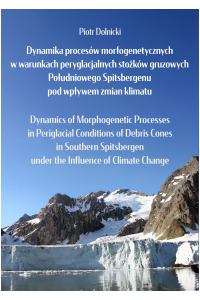 Dynamika procesów morfogenetycznych w warunkach peryglacjalnych stożków gruzowych Południowego Spitsbergenu pod wpływem zmian klimatu - okładka książki